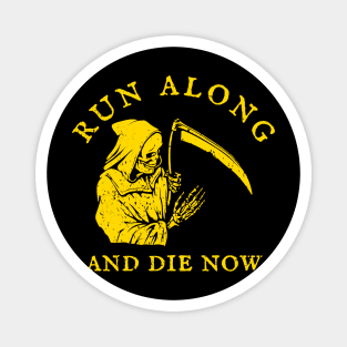 Run Along And Die Now Magnet